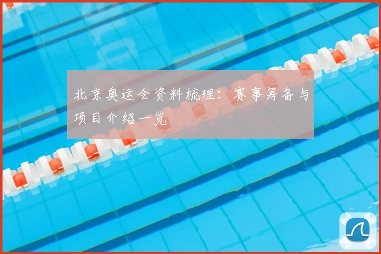 北京奥运会资料梳理：赛事筹备与项目介绍一览
