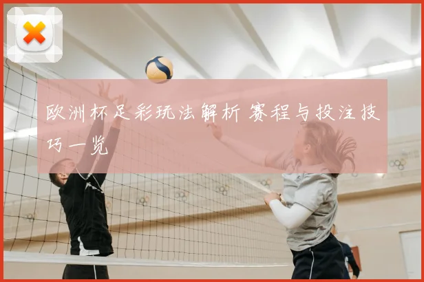 欧洲杯足彩玩法解析 赛程与投注技巧一览